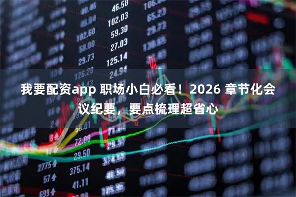 我要配资app 职场小白必看！2026 章节化会议纪要，要点梳理超省心